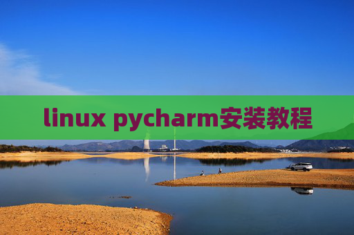 linux pycharm安装教程 linux pycharm安装教程